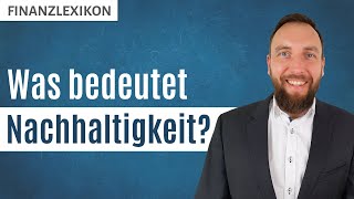 Was bedeutet Nachhaltigkeit  Einfach erklärt  Finanzlexikon [upl. by Tocs]