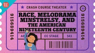 Race Melodrama and Minstrel Shows Crash Course Theater 30 [upl. by Lusty]